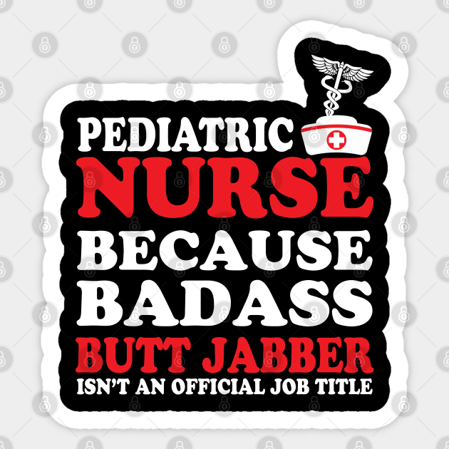 Pediatric Nurse Because Badass Butt Jabber Isn't an Official Job Title Sticker by WorkMemes